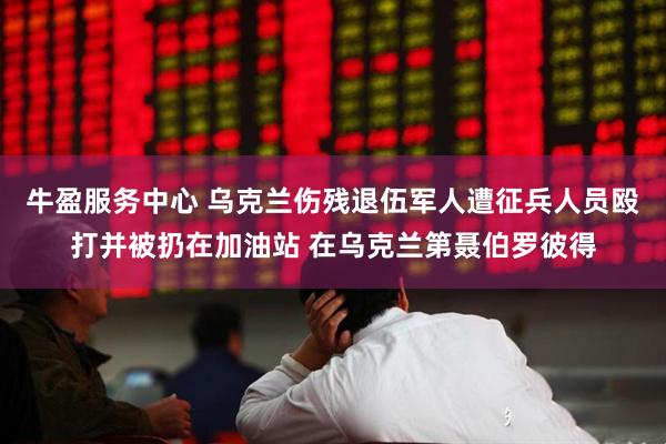 牛盈服务中心 乌克兰伤残退伍军人遭征兵人员殴打并被扔在加油站 在乌克兰第聂伯罗彼得