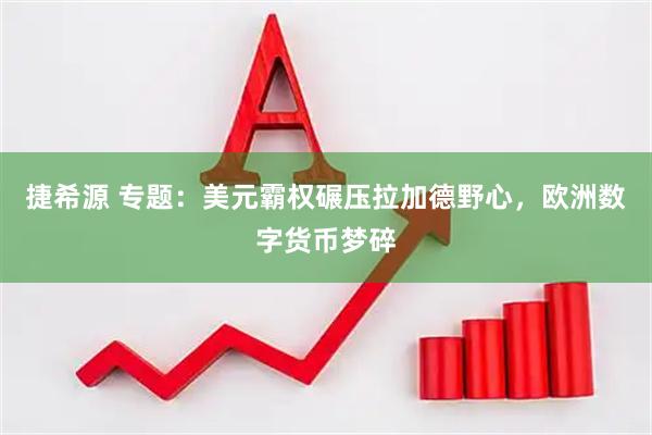 捷希源 专题：美元霸权碾压拉加德野心，欧洲数字货币梦碎